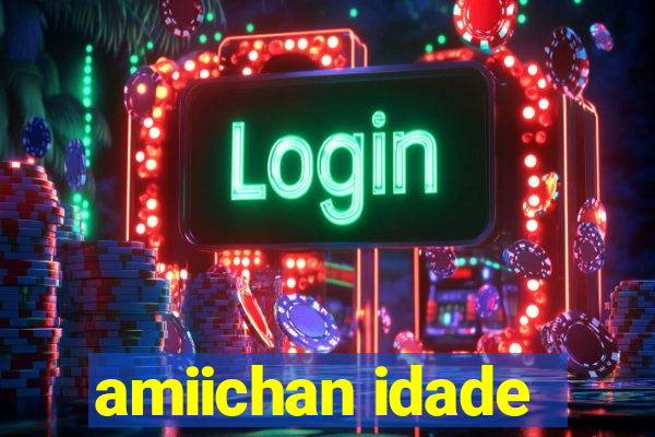 amiichan idade